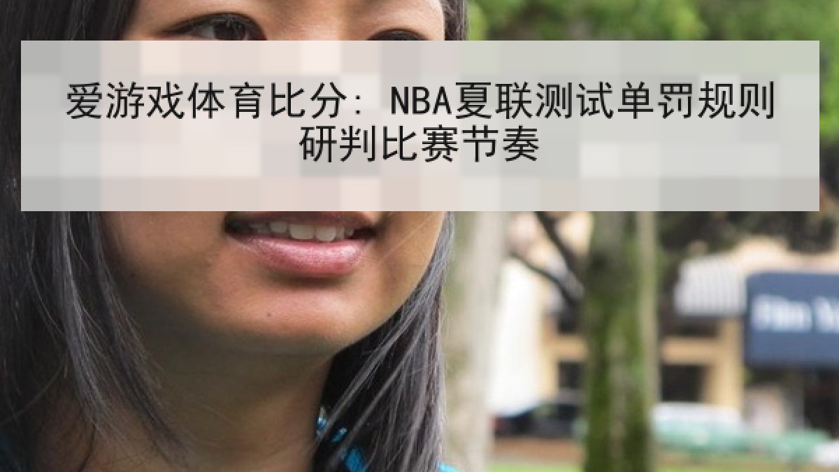 爱游戏体育比分: NBA夏联测试单罚规则研判比赛节奏 爱游戏体育比分: NBA夏联测试单罚规则研判比赛节奏