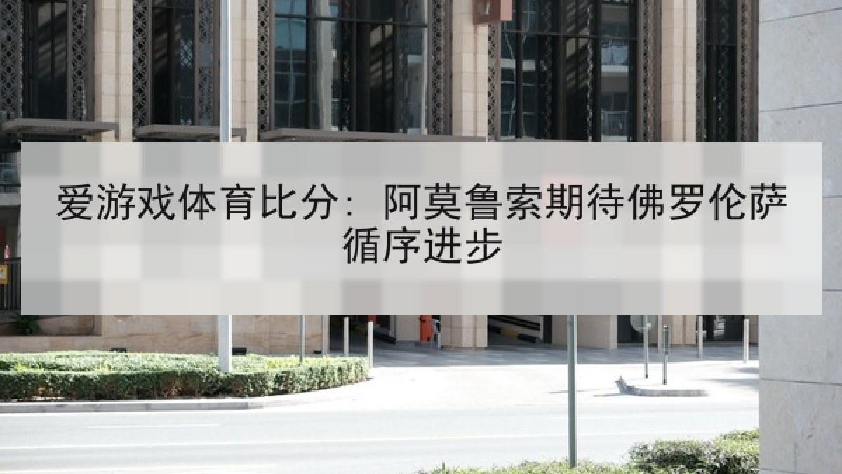 爱游戏体育比分: 阿莫鲁索期待佛罗伦萨循序进步 爱游戏体育比分: 阿莫鲁索期待佛罗伦萨循序进步