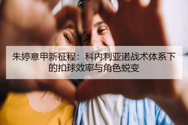 朱婷意甲新征程：科内利亚诺战术体系下的扣球效率与角色蜕变