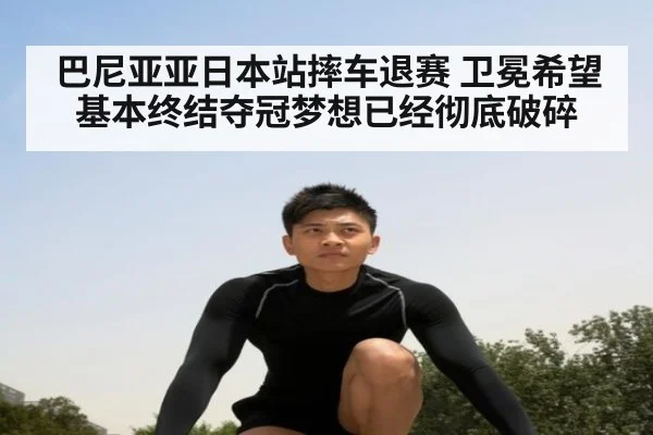 巴尼亚亚日本站摔车退赛 卫冕希望基本终结夺冠梦想已经彻底破碎